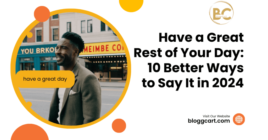 Have a Great Rest of Your Day: 10 Better Ways to Say It in 2024