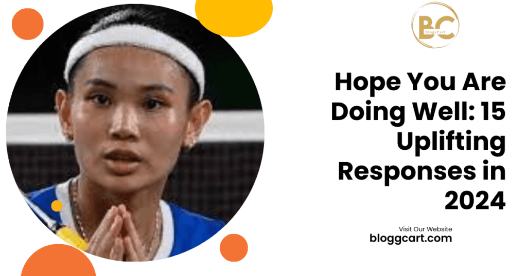 Hope You Are Doing Well: 15 Uplifting Responses in 2024