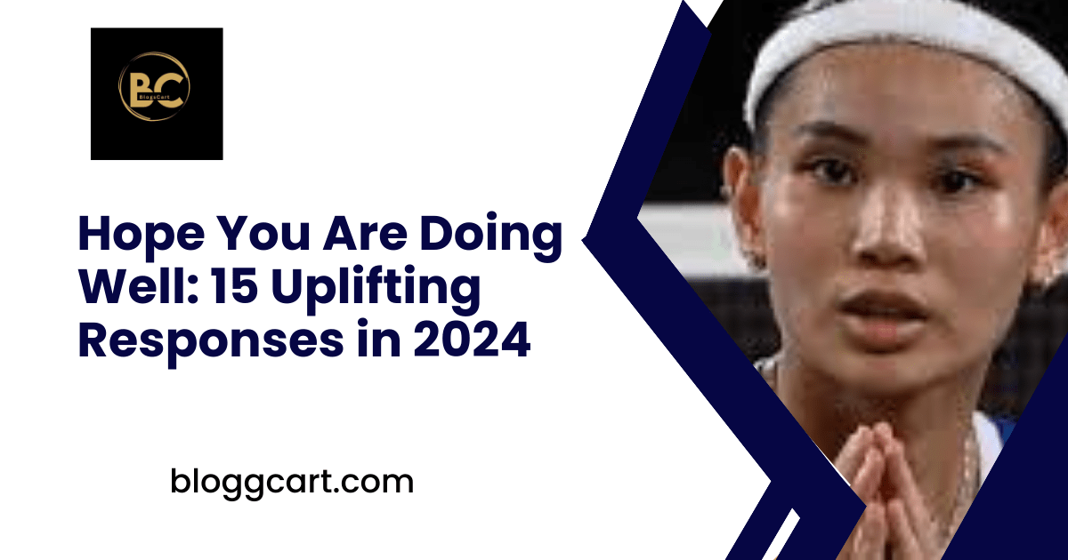 Hope You Are Doing Well: 15 Uplifting Responses in 2024