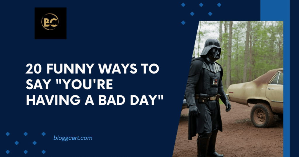 20 Funny Ways to Say "You're Having a Bad Day"