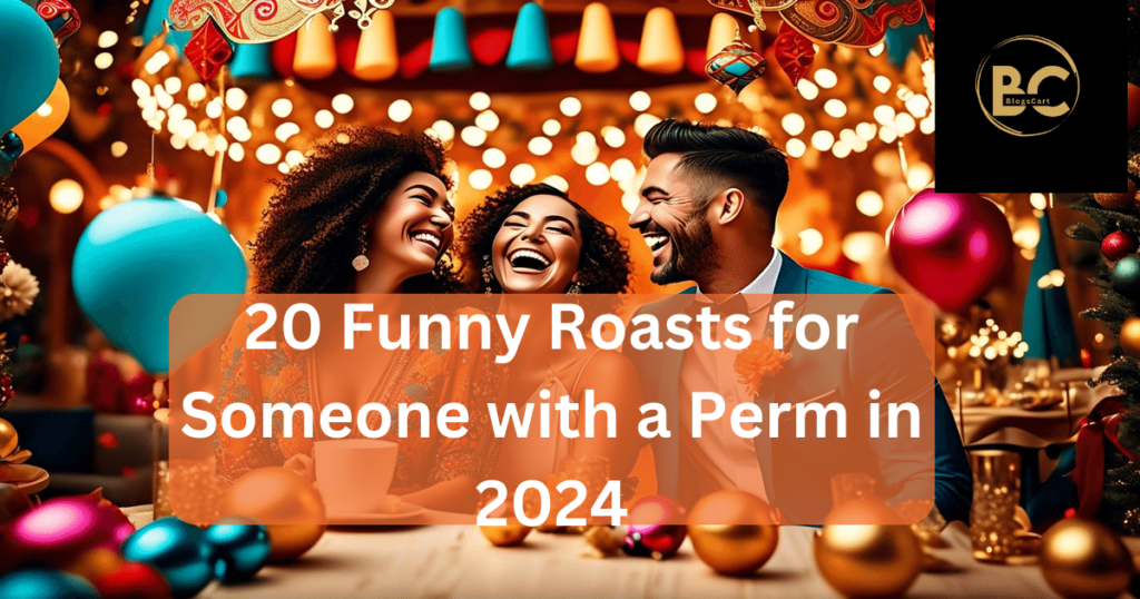20 Funny Roasts for Someone with a Perm in 2024