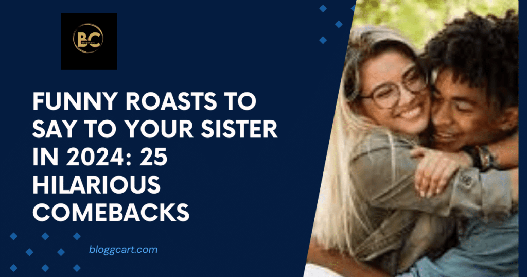 Funny Roasts to Say to Your Sister in 2024: 25 Hilarious Comebacks