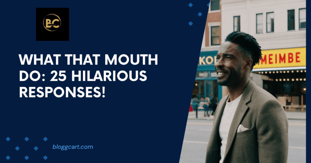 What That Mouth Do: 25 Hilarious Responses!