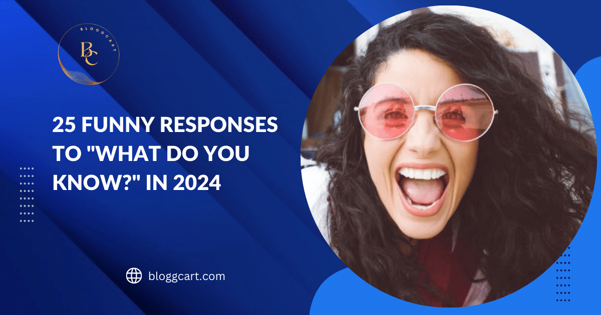 25 Funny Responses to "What Do You Know?" in 2024