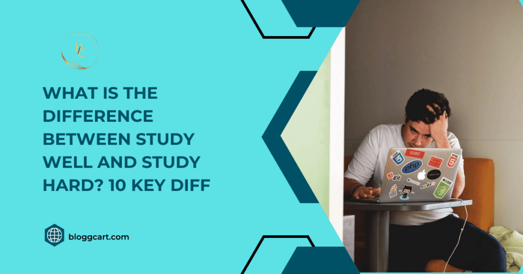 What is the Difference Between Study Well and Study Hard? 10 Key Diff