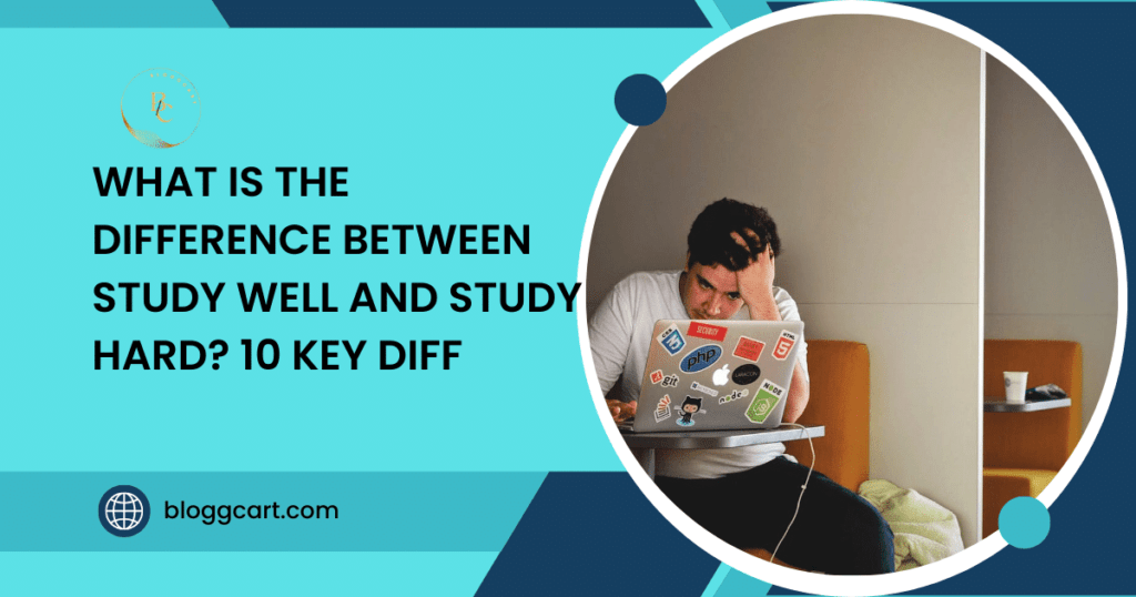 What is the Difference Between Study Well and Study Hard? 10 Key Diff