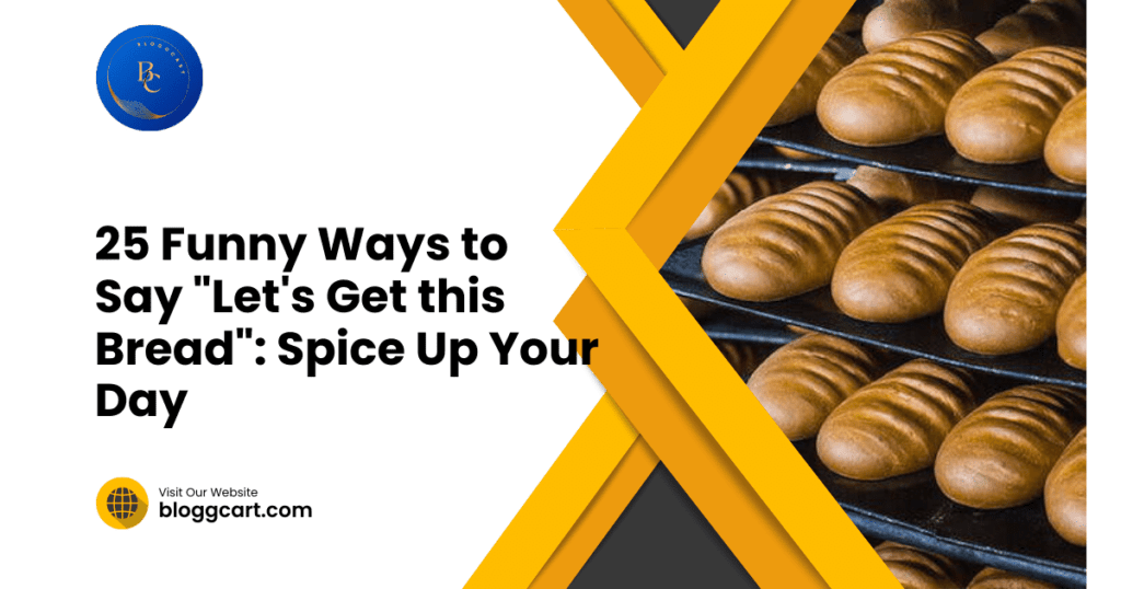25 Funny Ways to Say "Let's Get this Bread": Spice Up Your Day