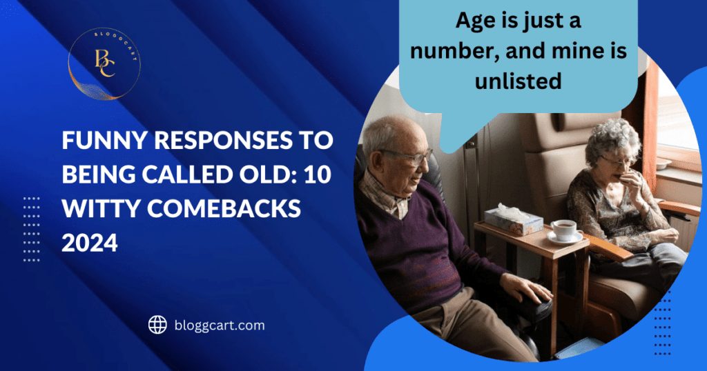 Funny Responses to Being Called Old: 10 Witty Comebacks 2024