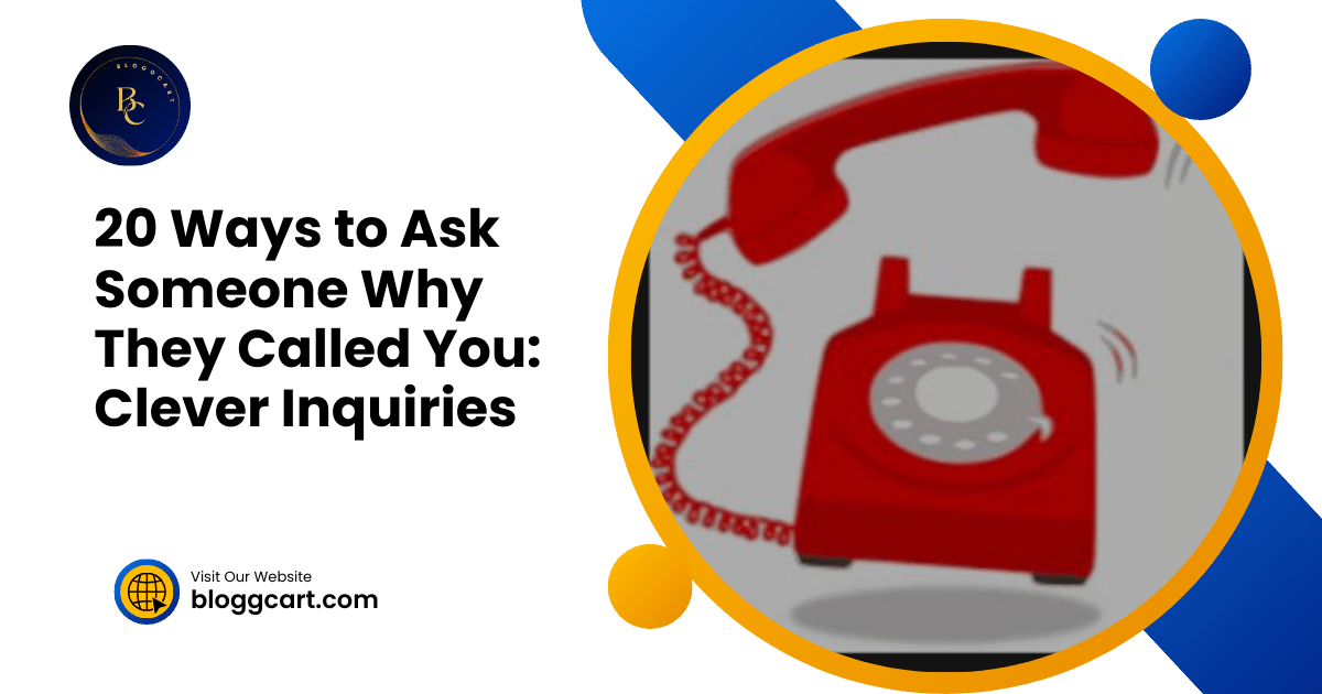 20 Ways to Ask Someone Why They Called You: Clever Inquiries