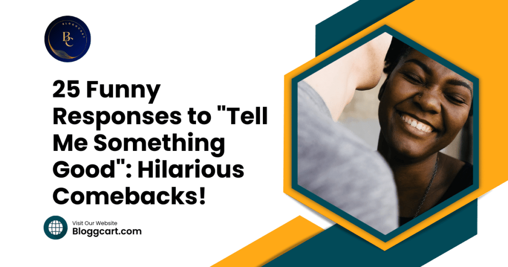 25 Funny Responses to "Tell Me Something Good": Hilarious Comebacks!