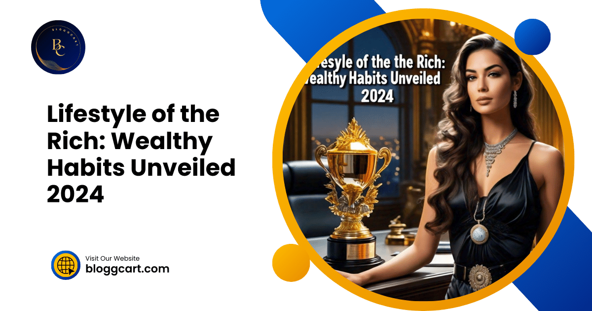 Lifestyle of the Rich: Wealthy Habits Unveiled 2024