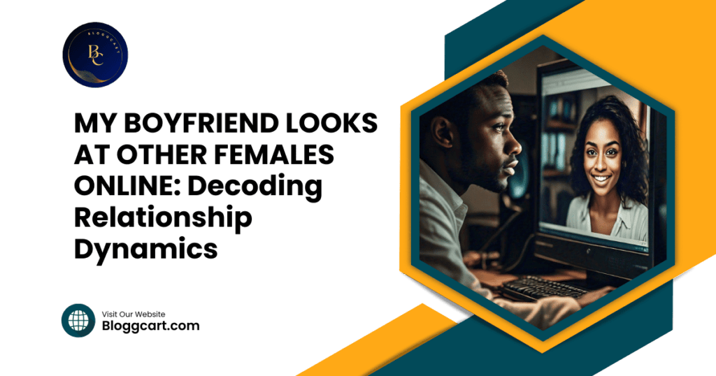 MY BOYFRIEND LOOKS AT OTHER FEMALES ONLINE: Decoding Relationship Dynamics